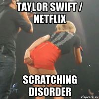 taylor swift / netflix scratching disorder