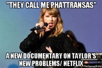 "they call me phattransas" a new documentary on taylor's new problems/ netflix