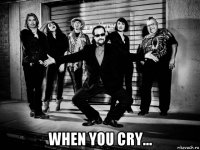  when you cry...