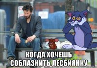  когда хочешь соблазнить лесбиянку