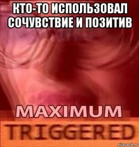 кто-то использовал сочувствие и позитив 