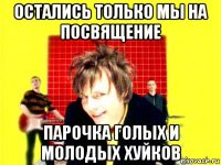 остались только мы на посвящение парочка голых и молодых хуйков