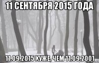 11 сентября 2015 года 11.09.2015 хуже, чем 11.09.2001