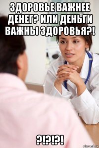 здоровье важнее денег? или деньги важны здоровья?! ?!?!?!