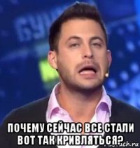  почему сейчас все стали вот так кривляться?