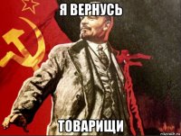 я вернусь товарищи