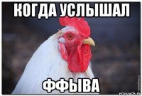 когда услышал ффыва