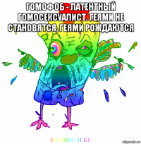 гомофоб - латентный гомосексуалист. геями не становятся, геями рождаются 
