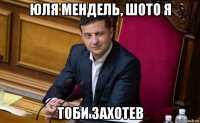юля мендель, шото я тоби захотев