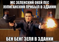 мс зеленский окей пес хулиганский прибыл в здании бен бенг зеля в здании