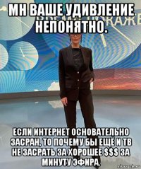 мн ваше удивление непонятно. если интернет основательно засран, то почему бы ещё и тв не засрать за хорошее $$$ за минуту эфира.