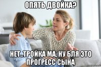 опять двойка? нет..тройка ма, ну бля это прогресс сына