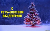 с ро*(5=есеством ваз денгрики