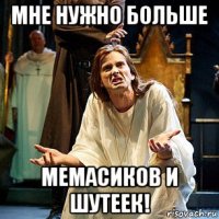 мне нужно больше мемасиков и шутеек!