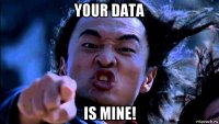 your data is mine!