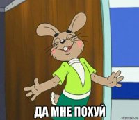  да мне похуй