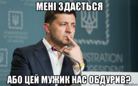 мені здається або цей мужик нас обдурив?