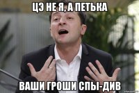 цэ не я, а петька ваши гроши спы-див