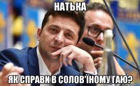 натька як справи в солов'їному гаю?