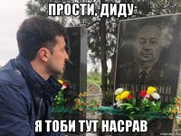 прости, диду я тоби тут насрав