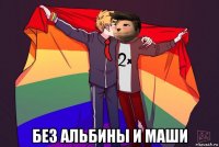  без альбины и маши