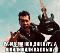  ра-ма-ма кок дик буру, а шпили вили йа плыву