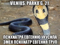 vilnius, parko g. 21, психиатра евгению укусила змея психиатр евгения труп
