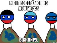 мы проберёмся из донбасса в сквиру.