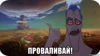 проваливай!