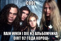 cool rain when i die из альбомчика dirt 92 года хорош