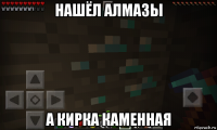 нашёл алмазы а кирка каменная