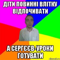 діти повинні влітку відпочивати а сергєєв-уроки готувати