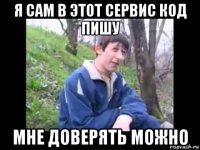 я сам в этот сервис код пишу мне доверять можно