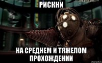рискни на среднем и тяжелом прохождении