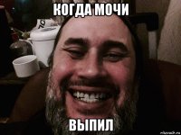 когда мочи выпил