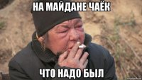 на майдане чаёк что надо был