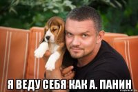  я веду себя как а. панин