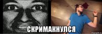  скримакнулся