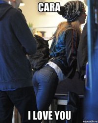 cara i love you