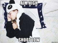 aim high shoot low