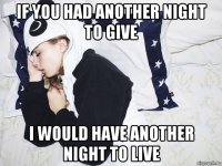 if you had another night to give i would have another night to live