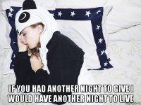  if you had another night to give i would have another night to live