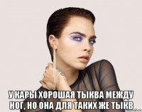  у кары хорошая тыква между ног, но она для таких же тыкв