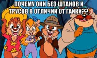 почему они без штанов и трусов в отличии от гайки?? 