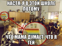 настя, я в этой школе потому что мама думает, что я гей