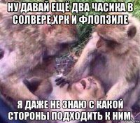 ну давай ещё два часика в солвере,хрк и флопзиле я даже не знаю с какой стороны подходить к ним.