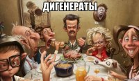 дигенераты 
