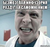 безмозглая инфузория раздутая самомнением 
