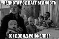 беднота роддает бедность (с) дэвид рокфеллер
