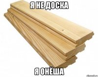 я не доска я онёша